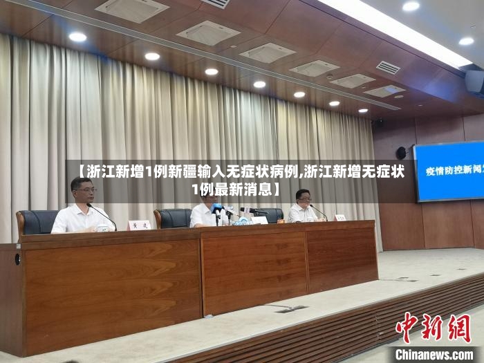【浙江新增1例新疆输入无症状病例,浙江新增无症状1例最新消息】-第3张图片