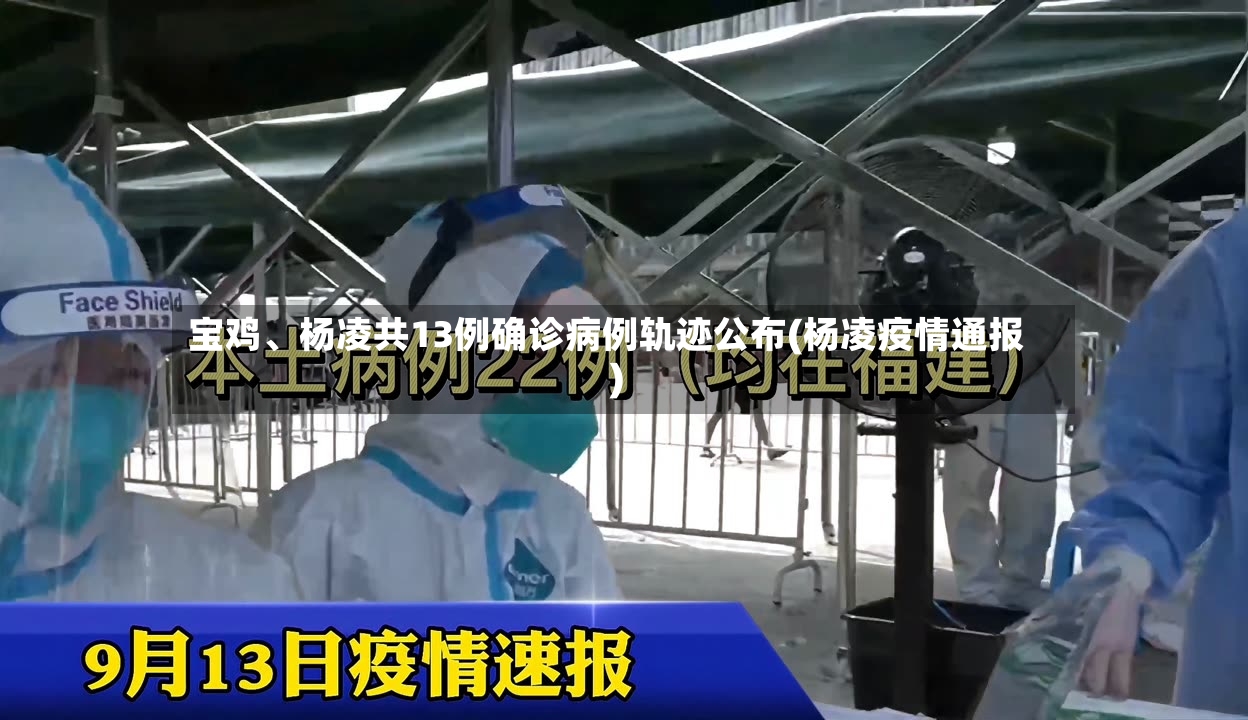 宝鸡	、杨凌共13例确诊病例轨迹公布(杨凌疫情通报)-第2张图片
