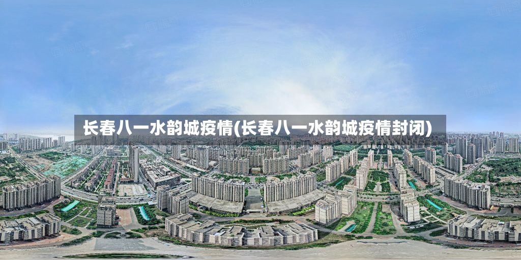 长春八一水韵城疫情(长春八一水韵城疫情封闭)-第3张图片