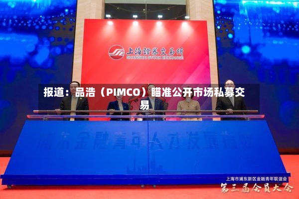 报道：品浩（PIMCO）瞄准公开市场私募交易-第3张图片