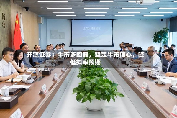 开源证券：牛市多回调，坚定牛市信心	，降低斜率预期-第2张图片