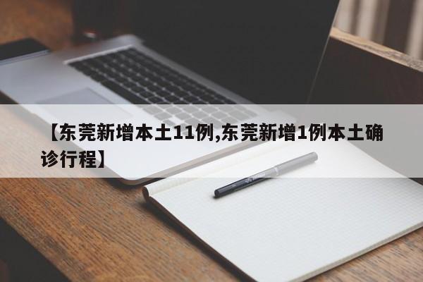 【东莞新增本土11例,东莞新增1例本土确诊行程】