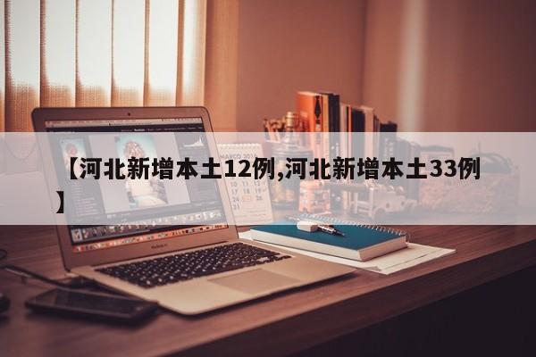 【河北新增本土12例,河北新增本土33例】