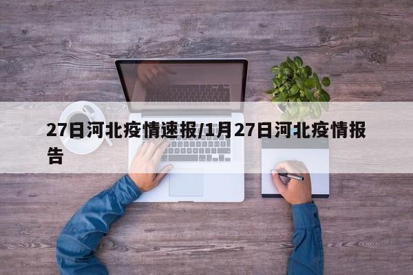 27日河北疫情速报/1月27日河北疫情报告