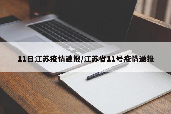 11日江苏疫情速报/江苏省11号疫情通报