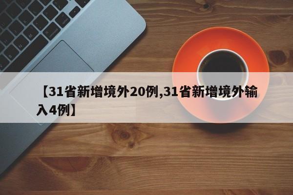 【31省新增境外20例,31省新增境外输入4例】