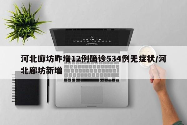 河北廊坊昨增12例确诊534例无症状/河北廊坊新增