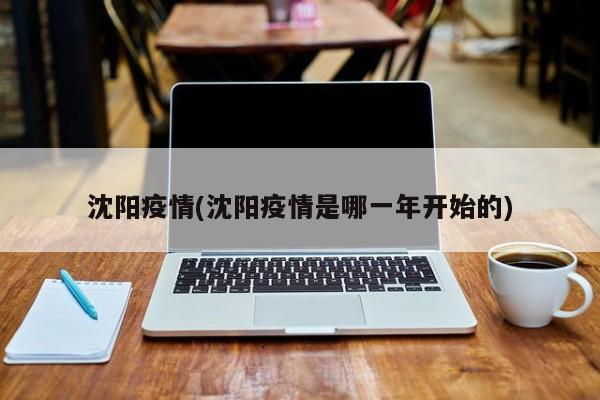 沈阳疫情(沈阳疫情是哪一年开始的)
