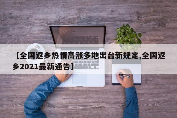 【全国返乡热情高涨多地出台新规定,全国返乡2021最新通告】