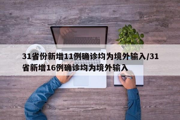 31省份新增11例确诊均为境外输入/31省新增16例确诊均为境外输入