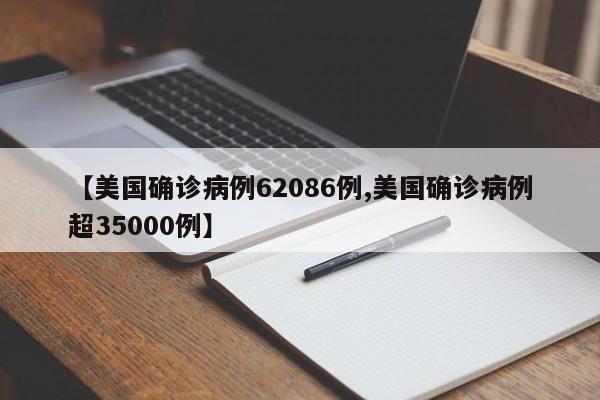 【美国确诊病例62086例,美国确诊病例超35000例】