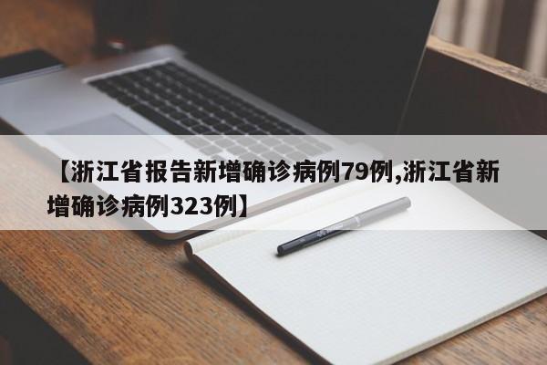 【浙江省报告新增确诊病例79例,浙江省新增确诊病例323例】