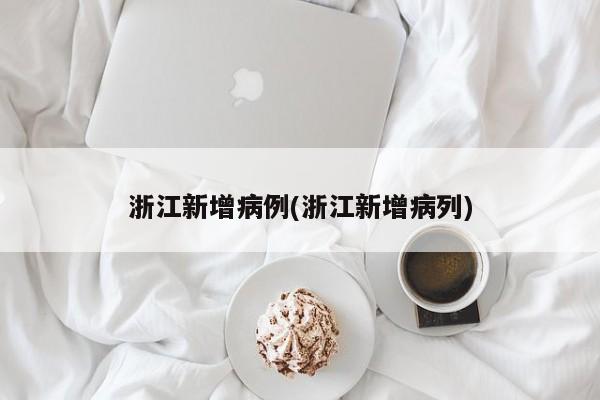 浙江新增病例(浙江新增病列)