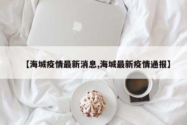 【海城疫情最新消息,海城最新疫情通报】