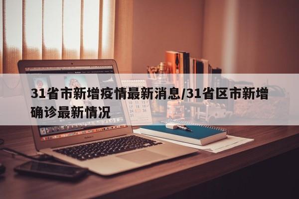 31省市新增疫情最新消息/31省区市新增确诊最新情况