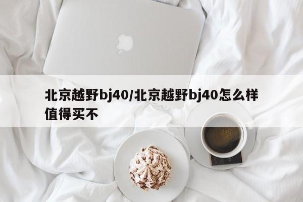 北京越野bj40/北京越野bj40怎么样值得买不