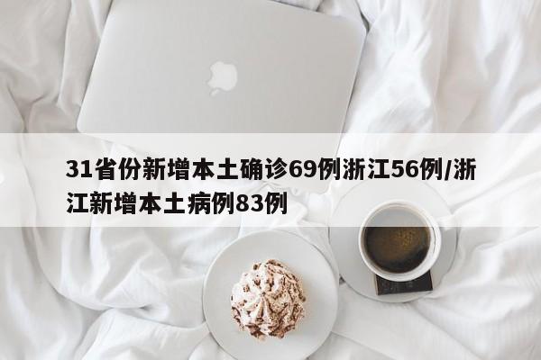 31省份新增本土确诊69例浙江56例/浙江新增本土病例83例