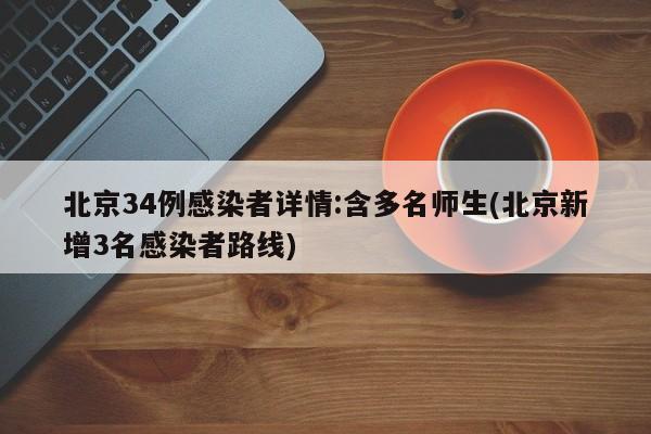 北京34例感染者详情:含多名师生(北京新增3名感染者路线)