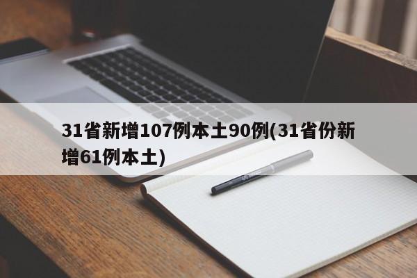 31省新增107例本土90例(31省份新增61例本土)