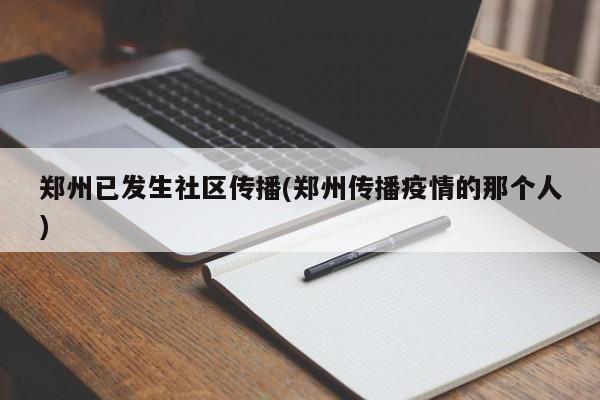 郑州已发生社区传播(郑州传播疫情的那个人)