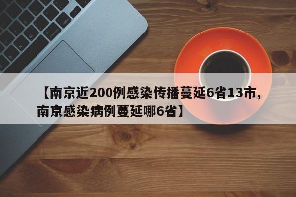 【南京近200例感染传播蔓延6省13市,南京感染病例蔓延哪6省】