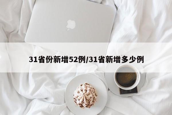 31省份新增52例/31省新增多少例