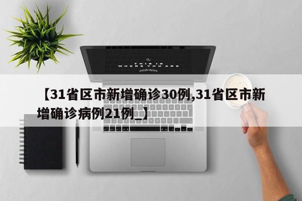 【31省区市新增确诊30例,31省区市新增确诊病例21例_】