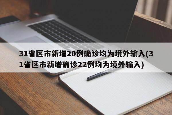 31省区市新增20例确诊均为境外输入(31省区市新增确诊22例均为境外输入)