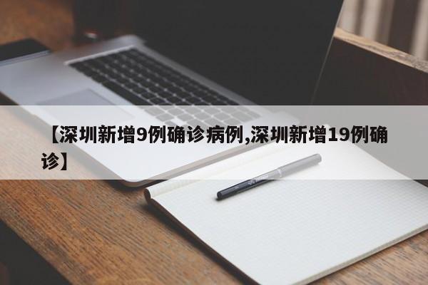 【深圳新增9例确诊病例,深圳新增19例确诊】