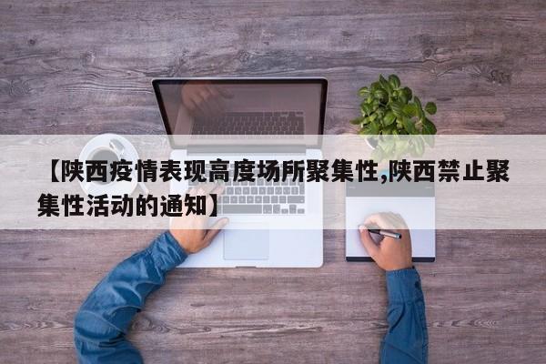 【陕西疫情表现高度场所聚集性,陕西禁止聚集性活动的通知】