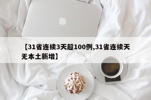 【31省连续3天超100例,31省连续天无本土新增】