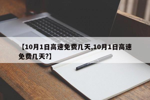 【10月1日高速免费几天,10月1日高速免费几天?】