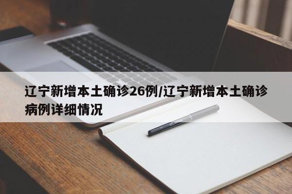 辽宁新增本土确诊26例/辽宁新增本土确诊病例详细情况