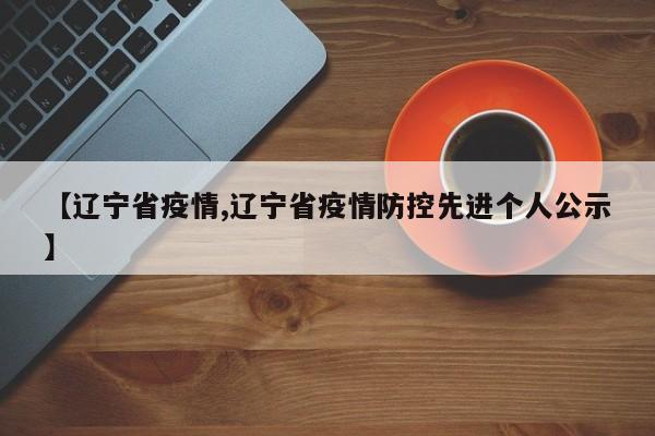 【辽宁省疫情,辽宁省疫情防控先进个人公示】
