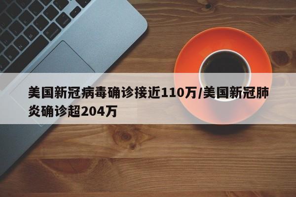 美国新冠病毒确诊接近110万/美国新冠肺炎确诊超204万