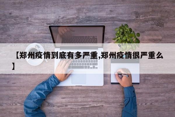 【郑州疫情到底有多严重,郑州疫情很严重么】
