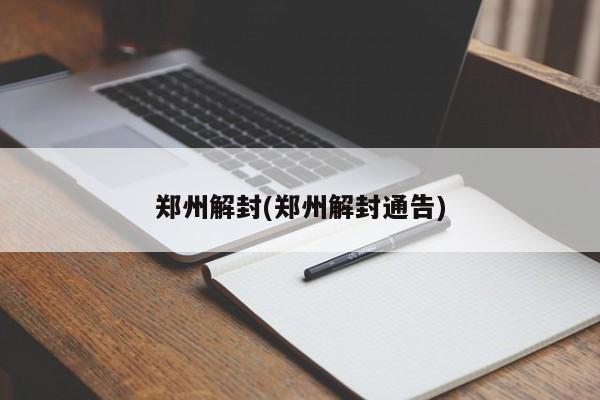 郑州解封(郑州解封通告)