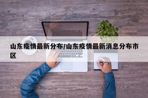 山东疫情最新分布/山东疫情最新消息分布市区