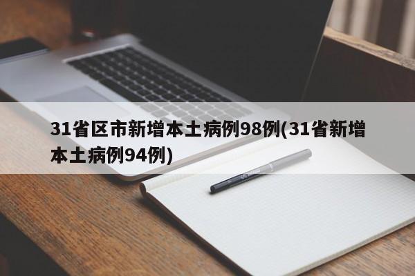 31省区市新增本土病例98例(31省新增本土病例94例)