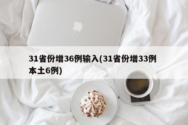31省份增36例输入(31省份增33例 本土6例)