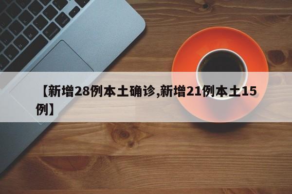 【新增28例本土确诊,新增21例本土15例】